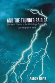 And The Thunder Said Da Stories Of Dharma In The Mythology Philosophy And Religion Of India Kara