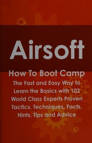 Airsoft How To Boot Camp The Fast And Easy Way To Learn The Basics With 102 World Class Experts Proven Tactics Techniques Facts Hints Tips And Advice Unknown