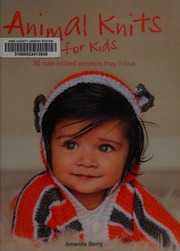 Animal Knits For Kids 30 Cute Knitted Projects Theyll Love First Edition For The United States And Canada Berry