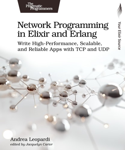 Network Programming In Elixir And Erlang Write High Performance Scalable And Reliable Apps With Tcp And Udp 1st Edition Andrea Leopardi