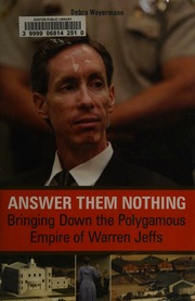 Answer Them Nothing Bringing Down The Polygamous Empire Of Warren Jeffs Weyermann