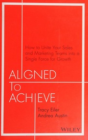 Aligned To Achieve How To Unite Your Sales And Marketing Teams Into A Single Force For Growth Eiler