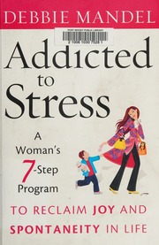 Addicted To Stress A Womans 7step Program To Reclaim Joy And Spontaneity In Life 1st Ed Mandel