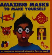 Amazing Masks To Make Yourself 25 Projects For Funny And Frightening Faces To Wear Smith