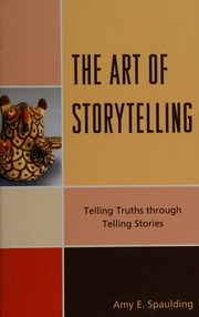 The Art Of Storytelling Telling Truths Through Telling Stories Spaulding