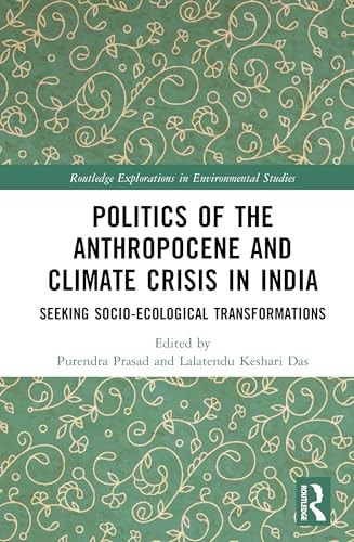 Politics Of The Anthropocene And Climate Crisis In India Seeking Socioecological Transformations 1st Edition Purendra Prasad