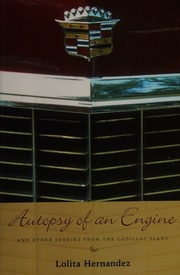 Autopsy Of An Engine And Other Stories From The Cadillac Plant 1st Ed Hernandez