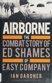 Airborne The Combat Story Of Ed Shames Of Easy Company Gardner