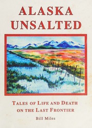Alaska Unsalted Tales Of Life And Death On The Last Frontier 1st Edition Miles