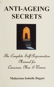 Antiageing Secrets The Complete Selfrejuvenation Manual For Conscious Men And Women Dugast