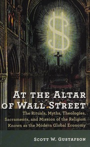 At The Altar Of Wall Street The Rituals Myths Theologies Sacraments And Mission Of The Religion Known As The Modern Global Economy Gustafson
