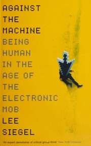 Against The Machine Being Human In The Era Of The Electronic Mob Siegel