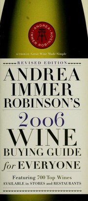 Andrea Immer Robinsons 2006 Wine Buying Guide For Everyone Featuring More Than 700 Top Wines Available In Stores And Restaurants Rev Ed Immer