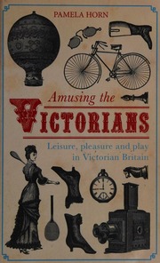 Amusing The Victorians Leisure Pleasure And Play In Victorian Britain Horn