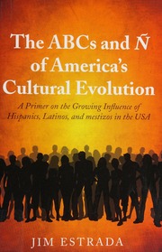 The Abcs And ñ Of Americas Cultural Evolution A Primer On The Growing Influence Of Hispanics Latinos And Mestizos In The Usa Estrada