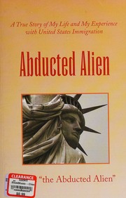 Abducted Alien A True Story Of My Life And My Experience With United States Immigration Chris