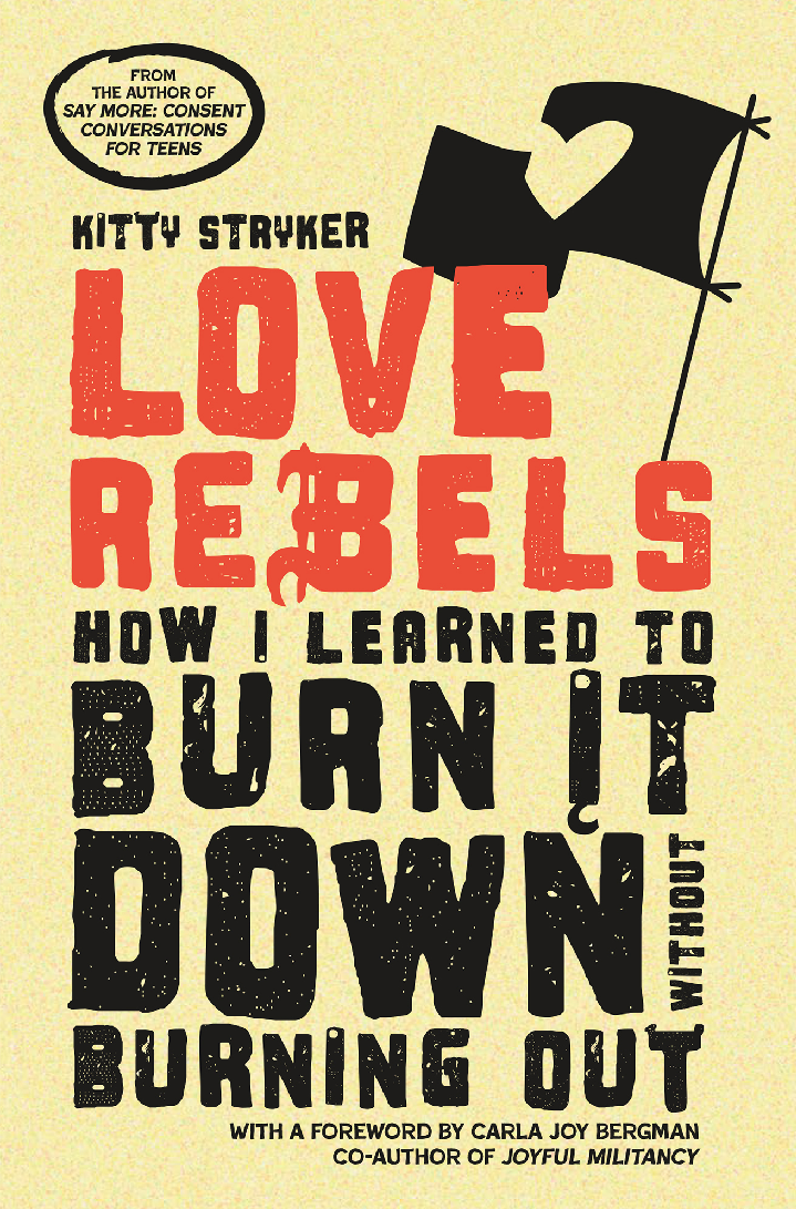 Love Rebels How I Learned To Burn It Down Without Burning Out Kitty Stryker