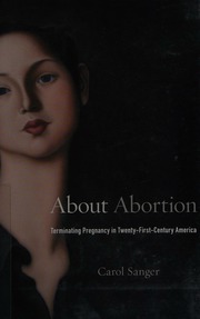 About Abortion Terminating Pregnancy In Twentyfirstcentury America Sanger