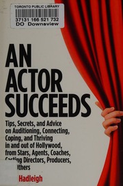 An Actor Succeeds Tips Secrets And Advice On Auditioning Connecting Coping And Thriving In And Out Of Hollywood From Stars Agents Coaches Casting People Directors Producers And Others Hadleigh