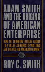 Adam Smith And The Origins Of American Enterprise How The Founding Fathers Turned To A Great Economists Writings And Created The American Economy Smith