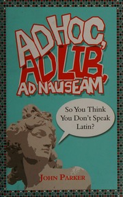 Ad Hoc Ad Lib Ad Nauseam So You Think You Dont Speak Latin Parker