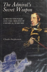 The Admirals Secret Weapon Lord Dundonald And The Origins Of Chemical Warfare Stephenson