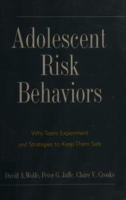 Adolescent Risk Behaviors Why Teens Experiment And Strategies To Keep Them Safe Wolfe
