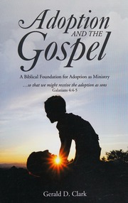 Adoption And The Gospel A Biblical Foundation For Adoption As Ministry Clark