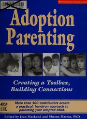 Adoption Parenting Creating A Toolbox Building Connections More Than 100 Contributors Create A Practical Handson Approach To Parenting Your Adopted Child Macleod