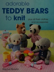 Adorable Teddy Bears To Knit Plus All Their Clothes And Accessories Borello