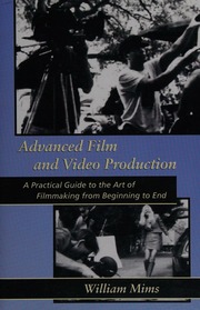 Advanced Film Video Production A Practical Guide To The Art Of Filmmaking From Beginning To End Mims