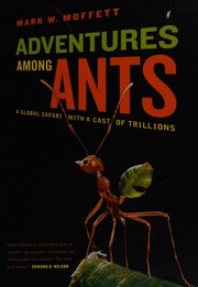 Adventures Among Ants A Global Safari With A Cast Of Trillions Moffett