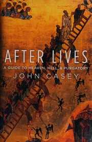 After Lives A Guide To Heaven Hell And Purgatory Casey John John Peter Anthony