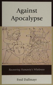 Against Apocalypse Recovering Humanitys Wholeness Dallmayr