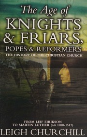 The Age Of Knights And Friars Popes And Reformers Iii The History Of The Christian Church From Leif Eirikson To Martin Luther Ad 10001517 Church History Unfolded Through The Stories That Are The Inheritance Of All Believers Churchill