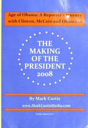 Age Of Obama A Reporters Journey With Clinton Mccain And Obama In The Making Of The President 2008 Curtis