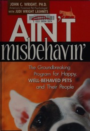 Aint Misbehavin The Groundbreaking Program For Happy Wellbehaved Pets And Their People Wright
