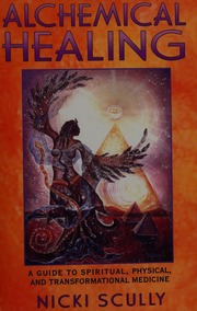Alchemical Healing A Guide To Spiritual Physical And Transformational Medicine Scully