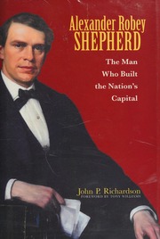 Alexander Robey Shepherd The Man Who Built The Nations Capital Richardson