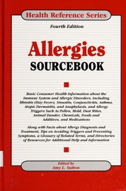 Allergies Sourcebook Basic Consumer Health Information About The Immune System And Allergic Disorders Including Rhinitis Hay Fever Sinusitis Conjunctivitis Asthma Atopic Dermatitis And Anaphylaxis And Allergy Triggers Such As Pollen Mold Dust Mites Animal Dander Chemicals Foods And Additives And Medications Along With Facts About Allergy Diagnosis And Treatment Tips On Avoiding Triggers And Preventing Symptoms A Glossary Of Related Terms And Directories Of Resources For Additional 4th Ed Sutton