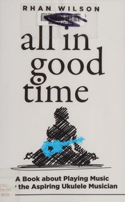 All In Good Time A Book About Playing Music For The Aspiring Ukulele Musician Wilson