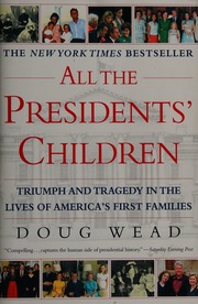 All The Presidents Children Triumph And Tragedy In The Lives Of Americas First Families Wead