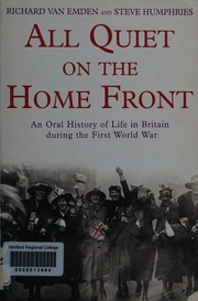 All Quiet On The Home Front An Oral History Of Life In Britain During The First World War Van Emden