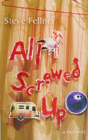 All Screwed Up A Memoir 1st Ed Fellner Steve