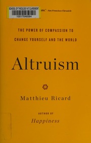 Altruism The Power Of Compassion To Change Yourself And The World First North American Edition Ricard