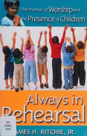 Always In Rehearsal The Practice Of Worship And The Presence Of Children Ritchie