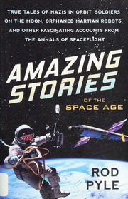 Amazing Stories Of The Space Age True Tales Of Nazis In Orbit Soldiers On The Moon Orphaned Martian Robots And Other Fascinating Accounts From The Annals Of Spaceflight Pyle
