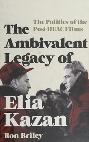 The Ambivalent Legacy Of Elia Kazan The Politics Of The Posthuac Films Briley