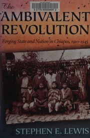 The Ambivalent Revolution Forging State And Nation In Chiapas 19101945 Lewis
