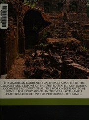 The American Gardeners Calendar Adapted To The Climates And Seasons Of The United States Containing A Complete Account Of All The Work Necessary To Be Done For Every Month In The Year With Ample Practical Directions For Performing The Same 9th Ed Greatly Improved Mmahon